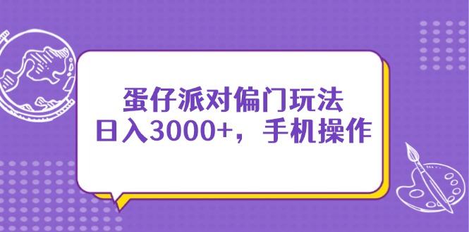 蛋仔派对偏门玩法,日入3000+,手机操作-樵渔匹