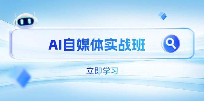 AI自媒体实战班,突破账号运营瓶颈,PR剪辑+剪映教程全流程覆盖-樵渔匹