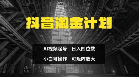 抖音淘金计划,Ai三天起号,零门槛,不违规,小白也能日入三位数-樵渔匹