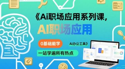 Ai职场应用系列课,0基础能学,一站学遍所有热点Ai办公工具-樵渔匹