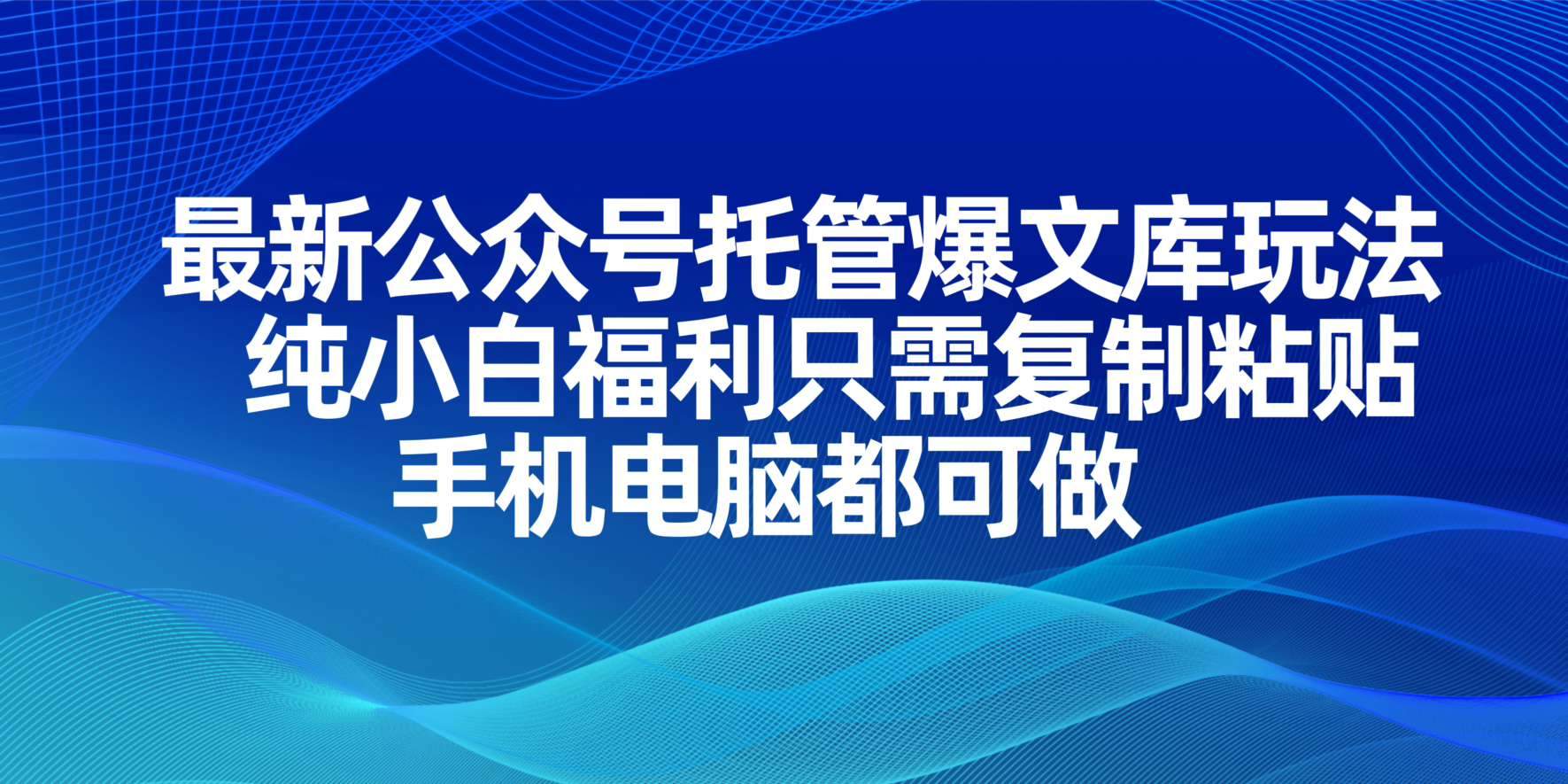 最新公众号托管爆文库玩法,纯小白福利只需复制粘贴,手机电脑都可做-樵渔匹