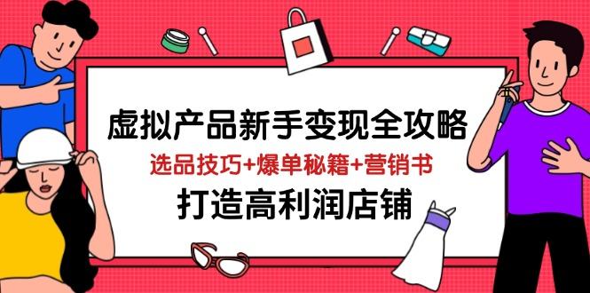虚拟产品新手变现全攻略，选品技巧+爆单秘籍+营销书，打造高利润店铺-樵渔匹