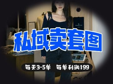 私域卖套图每天3-5单,每单利润99-樵渔匹