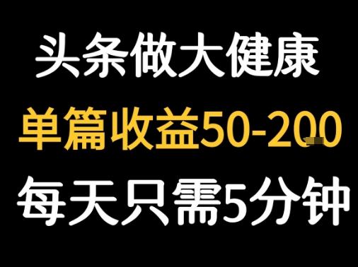 每天5分钟,用今日头条创作大健康图文 单篇收益50-2张-樵渔匹