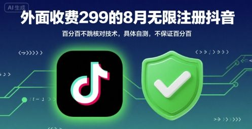 外面收299的8月无限注册抖音百分百不跳核对技术,具体自测,不保证百分百-樵渔匹
