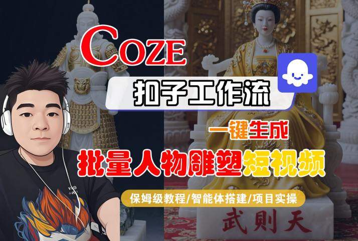 Coze扣子工作流一键生成批量人物雕塑短视频,保姆级教程-智能体搭建-项目实操-樵渔匹