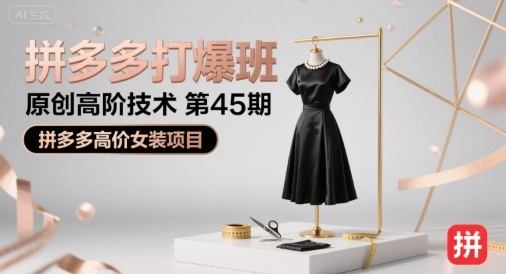 拼多多打爆班原创高阶技术第45期，拼多多高价女装项目-樵渔匹
