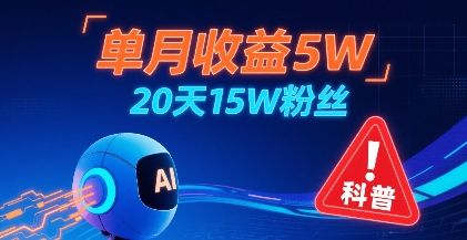 单月收益5W,20天15W粉丝,AI做儿童防拐科普视频,互动超高-樵渔匹