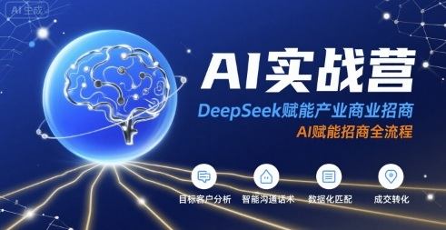 AI实战营:DeepSeek赋能产业商业招商,AI赋能招商全流程-樵渔匹