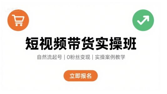 短视频带货实操班,自然流电商快速起号,实现轻松带货变现-樵渔匹