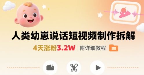 拆解人类幼崽宝宝要说话短视频制作,4天涨粉3.2W,附详细教程-樵渔匹