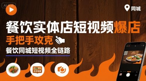 餐饮实体店短视频爆店,手把手攻克餐饮同城短视频全链路-樵渔匹