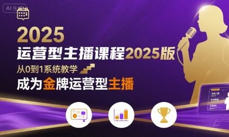 运营型主播课程2025版,从0到1教你成为金牌运营型主播-樵渔匹