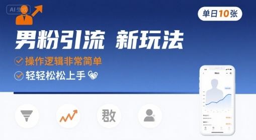 男粉引流新玩法，操作逻辑非常简单，单日10张轻轻松松-樵渔匹