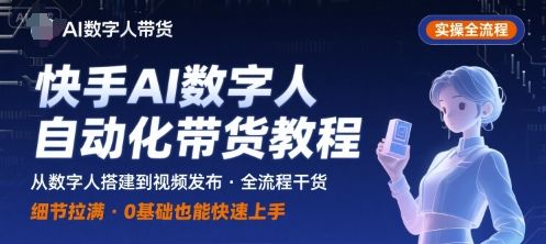 快手AI数字人自动化视频带货实操全流程,干货满满,细节拉满-樵渔匹