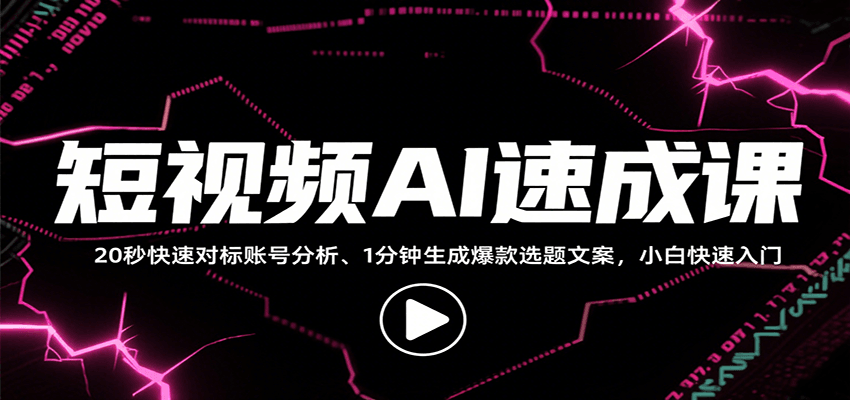 短视频AI速成课,找对标/定选题/拆结构/写文案等,小白快速上手解锁多样创作技能-樵渔匹