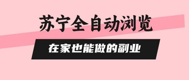 苏宁全自动浏览,在家也能做的副业,无需人工,0风控,单机日入5张+,直接矩阵开干【揭秘】-樵渔匹