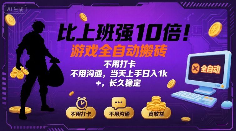 比上班强10倍!游戏全自动搬砖:不用打卡  不用沟通,当天上手日入1k +,长久稳定【揭秘】-樵渔匹