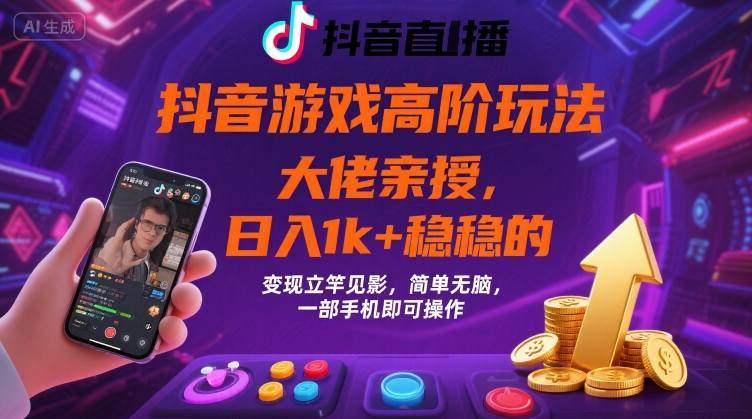 抖音游戏大佬高阶玩法,日入 1k + 稳稳的,变现立竿见影,简单无脑,一部手机即可操作【揭秘】-樵渔匹