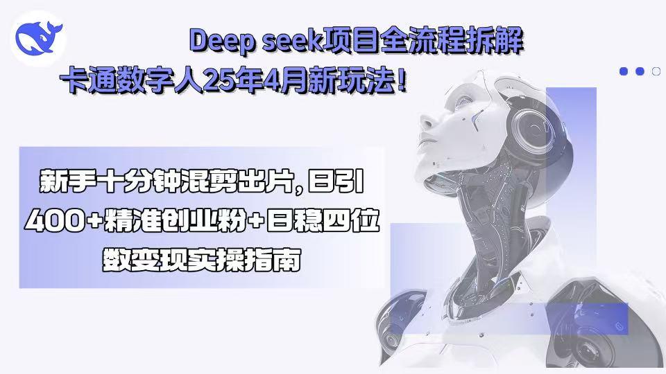 Deep seek项目全流程拆解+卡通数字人25年4月新玩法！新手十分钟混剪出…-樵渔匹