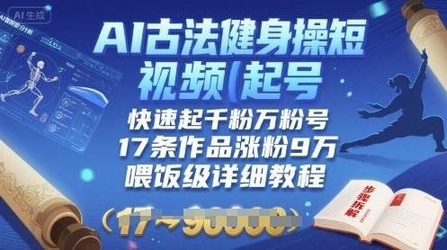 AI古法健身操短视频起号，快速起千粉万粉号，17条作品涨粉9W(喂饭级详细教程)-樵渔匹