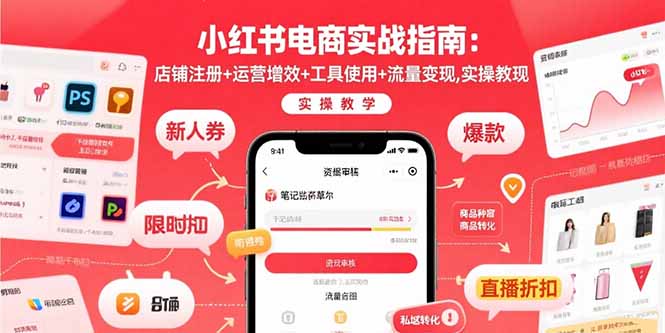 小红书电商实战指南：店铺注册+运营增效+工具使用+流量变现，实操教学-樵渔匹