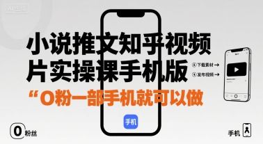 小说推文知乎视频图片实操课手机版,0粉一部手机就可以做-樵渔匹