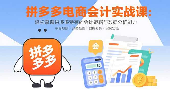 拼多多电商会计实战课：轻松掌握拼多多特有的会计逻辑与数据分析能力-樵渔匹