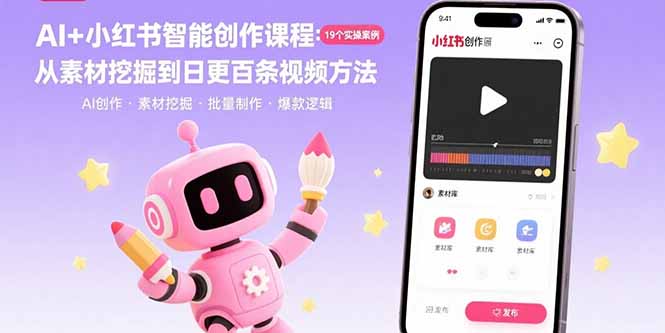AI+小红书智能创作课程:19个实操案例  从素材挖掘到日更百条视频方法-樵渔匹