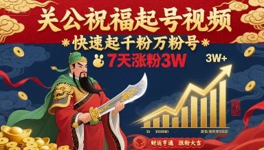 关公祝福起号视频，快速起千粉万粉号，7天涨粉3W-樵渔匹