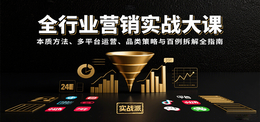 全行业营销实战大课：本质方法、多平台运营、品类策略与百例拆解全指南-樵渔匹