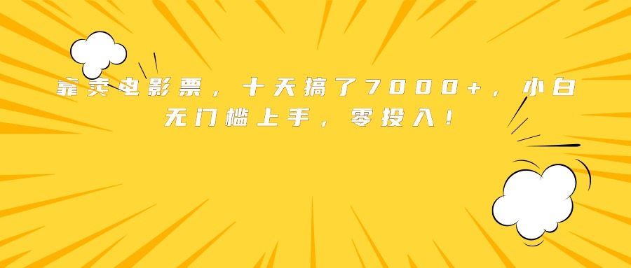 靠卖电影票,十天搞了7000+,小白无门槛上手,零投入!-樵渔匹