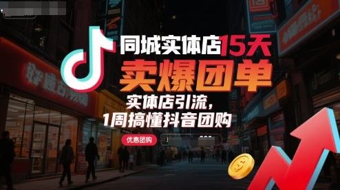 同城实体店15天卖爆团单，实体店引流，1周搞懂抖音团购-樵渔匹