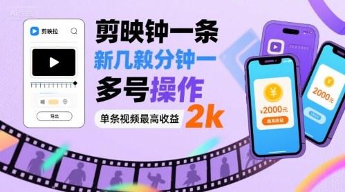 剪映拉新几分钟一条视频,可多号操作,单条视频最高收益2k-樵渔匹
