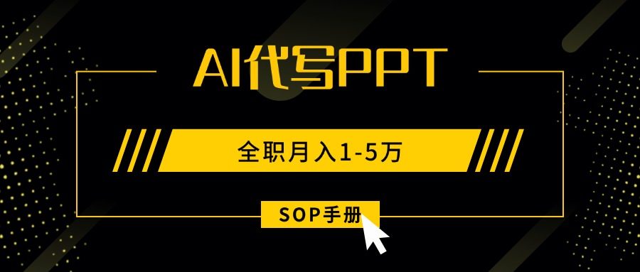 AI代写之高效制作PPT,永不失业副业兼职,全职月入1-5万【SOP手册】-樵渔匹