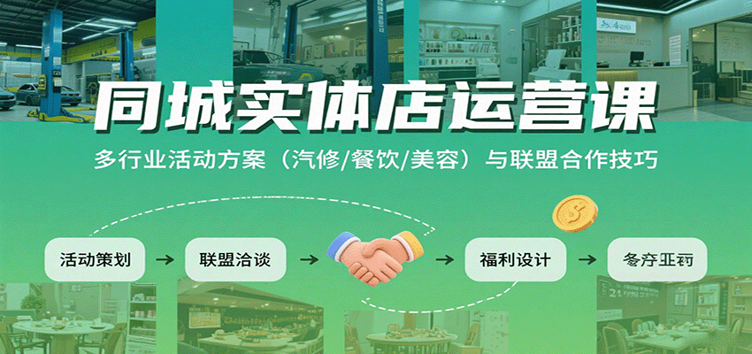 同城实体店运营课:多行业活动方案(汽修/餐饮/美容)与联盟合作技巧-樵渔匹