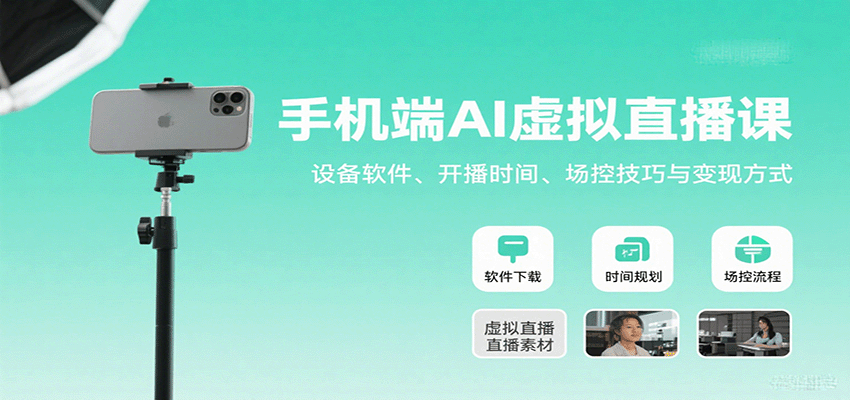 手机端AI虚拟直播课：设备软件、开播时间、场控技巧与变现方式-樵渔匹
