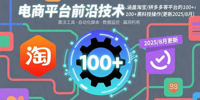 电商平台前沿技术:涵盖淘宝/拼多多等平台的100+黑科技操作(更新2025-8月-樵渔匹