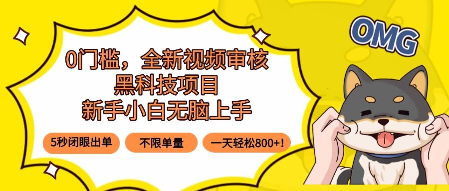 0门槛,全新视频审核黑科技项目,新手小白无脑上手5秒闭眼出单,不限单...-樵渔匹