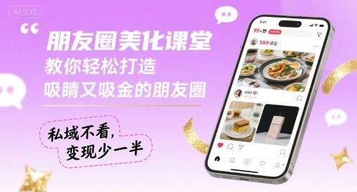 朋友圈美化课堂，教你轻松打造，吸睛又吸金的朋友圈，私域不看，变现少一半-樵渔匹