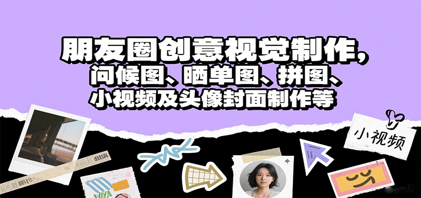 朋友圈创意视觉制作，问候图、晒单图、拼图、小视频及头像封面制作等-樵渔匹