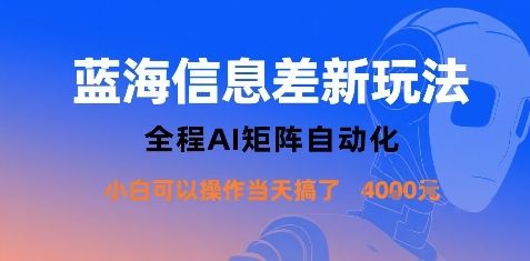蓝海信息差新玩法，全程AI矩阵自动化小白可以操作当天搞了1k+-樵渔匹