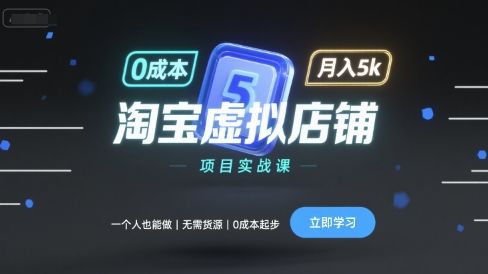 淘宝虚拟店铺项目实战课,一个人也能做,无需货源、0成本起步,月入5k-樵渔匹
