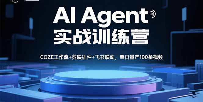 AI Agent实战训练营,COZE工作流+剪映插件+飞书联动,单日量产100条视频-樵渔匹
