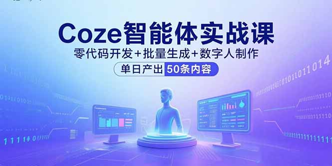 Coze智能体实战课，零代码开发+批量生成+数字人制作，单日产出50条内容-樵渔匹