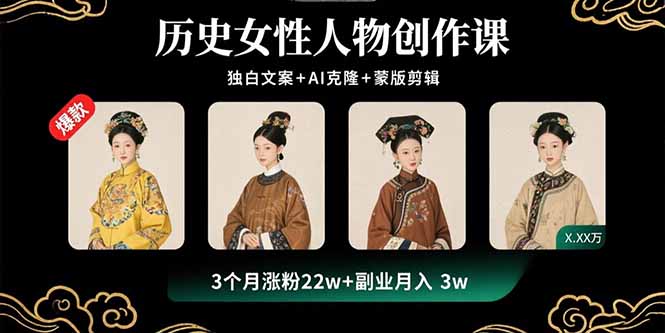 历史女性人物创作课：独白文案+AI克隆+蒙版剪辑，3个月涨粉22w+副业月入3w-樵渔匹