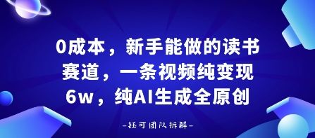 0成本，新手能做的读书赛道，小白也能月入1W+，纯AI生成全原创-樵渔匹