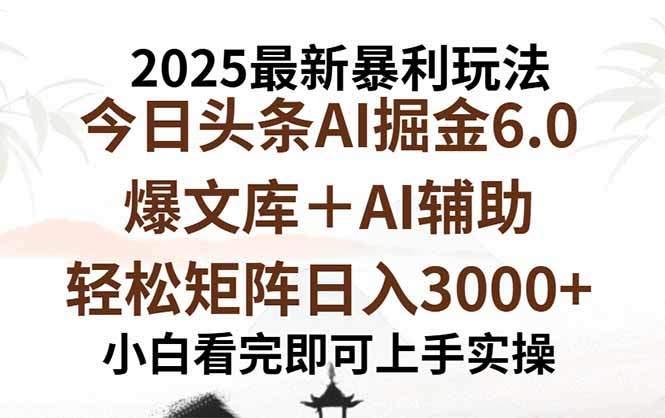 2025年今日头条最新暴利玩法6.0，一键生成爆款，轻松实现矩阵日入3000+-樵渔匹