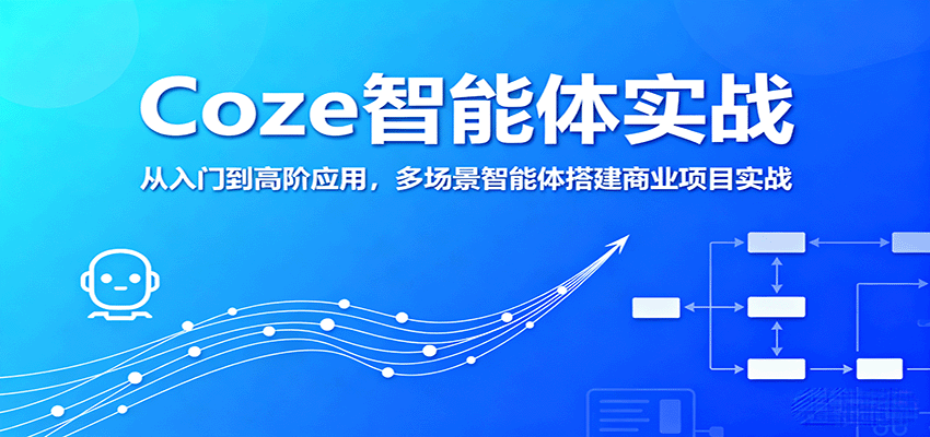 Coze智能体实战，从入门到高阶应用，多场景智能体搭建商业项目实战-樵渔匹