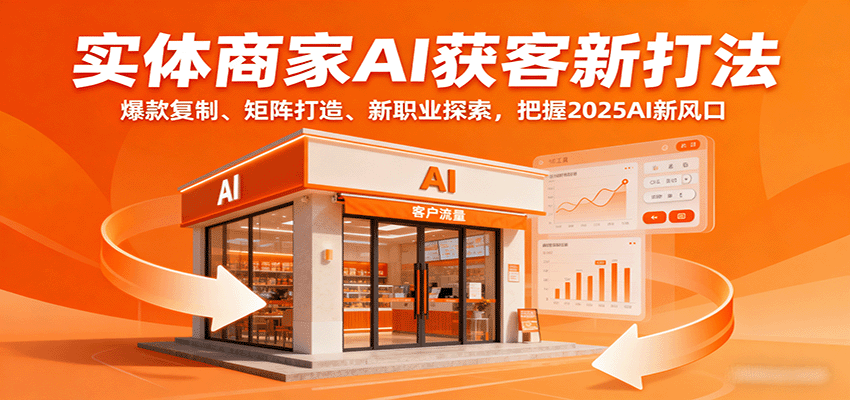 实体商家AI获客新打法:爆款复制、矩阵打造、新职业探索,把握2025AI新风口-樵渔匹